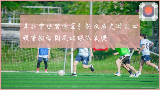 库拉索逆袭德国引热议历史时刻回顾曾输给国足的球队表现